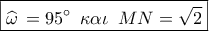 \boxed{\widehat \omega \, = 95^\circ \,\,\,\kappa \alpha \iota \,\,\,MN = \sqrt 2 }