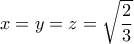 x=y=z=\sqrt { \dfrac {2}{3} }