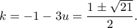 \displaystyle  k = -1-3u = \frac{1 \pm \sqrt{21}}{2}.