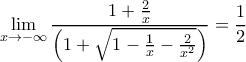  \displaystyle \mathop {\lim }\limits_{x \to  - \infty } \frac{{1 + \frac{2}{x}}}{{\left( {1 + \sqrt {1 - \frac{1}{x} - \frac{2}{{{x^2}}}} } \right)}} = \frac{1}{2}