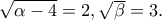 \sqrt{\alpha -4}=2,\sqrt{\beta }=3. \sqrt{\alpha -4}=2,\sqrt{\beta }=3.