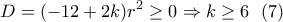 \displaystyle{D=(-12+2k)r^2 \geq0 \Rightarrow k\geq 6 \  \ (7)}