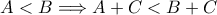 A<B \Longrightarrow A+C<B+C A<B \Longrightarrow A+C<B+C