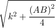  \displaystyle \sqrt {{k^2} + \frac{{{{\left( {AB} \right)}^2}}}{4}} 
