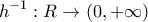 \displaystyle {{h}^{-1}}:R\to (0,+\infty )