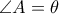  \angle A= \theta 