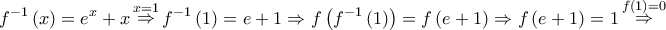 \displaystyle{ 
f^{ - 1} \left( x \right) = e^x  + x\mathop  \Rightarrow \limits^{x = 1} f^{ - 1} \left( 1 \right) = e + 1 \Rightarrow f\left( {f^{ - 1} \left( 1 \right)} \right) = f\left( {e + 1} \right) \Rightarrow f\left( {e + 1} \right) = 1\mathop  \Rightarrow \limits^{f\left( 1 \right) = 0}  
}