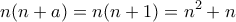 \displaystyle{n(n+a)=n(n+1)=n^2 +n}