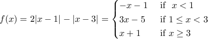 \displaystyle{f(x)=2|x-1|-|x-3|=\begin{cases} 
-x-1 & \text{ if }\ x<1  \\  
3x-5 & \text{ if } 1\leq x < 3  \\  
x+1 & \text{ if } x\geq 3  
\end{cases}}
