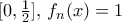 [0, \frac{1}{2}], \, f_n(x) = 1
