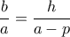 \dfrac {b}{a}=\dfrac {h}{a-p}
