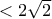 <2\sqrt{2}