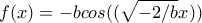 \displaystyle{f(x) = -b cos((\sqrt{-2/b} x))}
