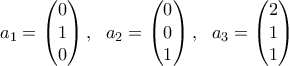 a_1=\begin{pmatrix}0\\ 1\\ 0\end{pmatrix}, \ \ a_2=\begin{pmatrix}0\\ 0\\ 1\end{pmatrix}, \ \ a_3=\begin{pmatrix}2\\ 1\\ 1\end{pmatrix}