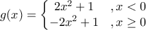 g(x)=\left\{\begin{matrix} 
2x^{2}+1 &,x< 0  & \\  
-2x^{2}+1 &,x\geq0  &  
\end{matrix}\right.