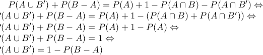 P(A \cup B') + P(B-A) = P(A) +1 - P(A \cap B)  - P(A \cap B') \Leftrightarrow \newline 
P(A \cup B') + P(B-A) = P(A) + 1 - \left( P(A \cap B) + P(A \cap B') \right)\Leftrightarrow \newline 
P(A \cup B') + P(B-A) = P(A) + 1 - P(A) \Leftrightarrow \newline 
P(A \cup B') + P(B-A) =  1  \Leftrightarrow \newline 
P(A \cup B')  =  1 - P(B-A)