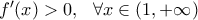f'(x) >0,\,\,\,\,\forall x\in (1,+\infty) f'(x) >0,\,\,\,\,\forall x\in (1,+\infty)