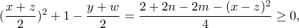 (\dfrac{x+z}{2})^2+1-\dfrac{y+w}{2}=\dfrac{2+2n-2m-(x-z)^2}{4} \geq 0, (\dfrac{x+z}{2})^2+1-\dfrac{y+w}{2}=\dfrac{2+2n-2m-(x-z)^2}{4} \geq 0,