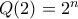 Q(2)= 2^n