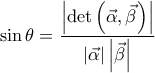 \displaystyle{\sin \theta = \frac{\left | \det \left ( \vec{\alpha}, \vec{\beta} \right ) \right |}{\left | \vec{\alpha} \right | \left | \vec{\beta} \right |}} \displaystyle{\sin \theta = \frac{\left | \det \left ( \vec{\alpha}, \vec{\beta} \right ) \right |}{\left | \vec{\alpha} \right | \left | \vec{\beta} \right |}}