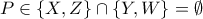 P \in \{X, Z\} \cap \{Y, W\} = \emptyset