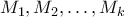 \displaystyle{{M_1},{M_2}, \ldots ,{M_k}}