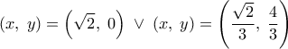 \displaystyle 
\left( {x,\;y} \right) = \left( {\sqrt 2 ,\;0} \right)\; \vee \;\left( {x,\;y} \right) = \left( {\frac{{\sqrt 2 }}{3},\;\frac{4}{3}} \right)