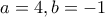 a=4, b=-1