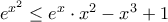  e^{x^{2}} \leq e^{x} \cdot x^{2} -x^{3} +1