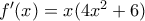 f'(x)=x(4x^2+6)