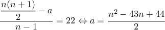 \dfrac{\dfrac{n(n+1)}{2}-a}{n-1}=22\Leftrightarrow a=\dfrac{n^2-43n+44}{2}