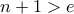 n+1>e