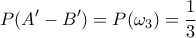 \displaystyle{P(A'-B')=P(\omega_3)=\frac{1}{3}}