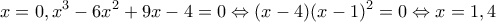 \displaystyle{x = 0, x^3-6x^2+9x-4 = 0\Leftrightarrow (x-4)(x-1)^2 = 0\Leftrightarrow x = 1,4}