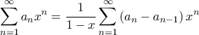 \displaystyle{\sum_{n=1}^{\infty} a_n x^n = \frac{1}{1-x} \sum_{n=1}^{\infty} \left ( a_n - a_{n-1} \right ) x^n }