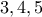 3, 4 ,5