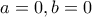 a=0,b=0 a=0,b=0