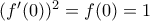 (f'(0))^2 = f(0)=1