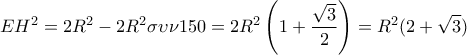 \displaystyle{E{H^2} = 2{R^2} - 2{R^2}\sigma \upsilon \nu 150 = 2{R^2}\left( {1 + \frac{{\sqrt 3 }}{2}} \right) = {R^2}(2 + \sqrt 3 )}