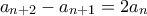 \displaystyle{a_{n+2}-a_{n+1}=2a_n}