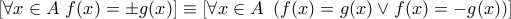 \left[ 
\forall x\in A~f(x) = \pm g(x) 
\right]\equiv 
\left[ 
\forall x\in A~ \left( 
f(x) =  g(x)\vee f(x) = -g(x) 
\right) 
\right]