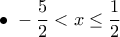 \displaystyle{\bullet~-\frac{5}{2}<x\leq \frac{1}{2}}