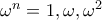 \omega^n=1,\omega,\omega^2 \omega^n=1,\omega,\omega^2