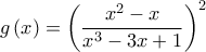 \displaystyle{g\left( x \right) = {\left( {\frac{{{x^2} - x}}{{{x^3} - 3x + 1}}} \right)^2}}