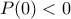  P(0) < 0  