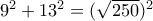 9^2 +13^2 =(\sqrt{250})^2