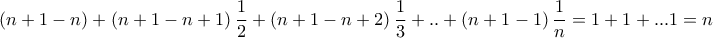 \displaystyle{\left( n+1-n \right)+\left( n+1-n+1 \right)\frac{1}{2}+\left( n+1-n+2 \right)\frac{1}{3}+..+\left( n+1-1 \right)\frac{1}{n}=1+1+...1=n}