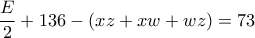 \displaystyle{\frac{E}{2} +136-(xz+xw+wz)=73}
