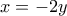 \displaystyle{{x =  - 2y}}