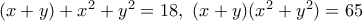 (x+y)+x^2+y^2=18,\,\, (x+y)(x^2+y^2)=65